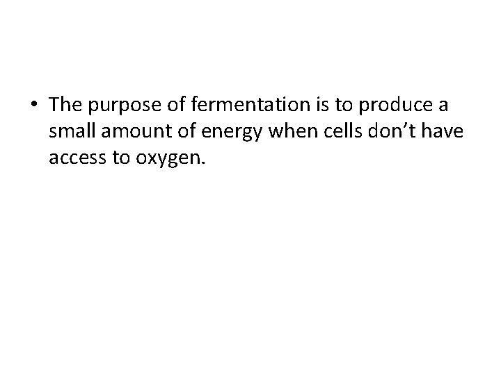  • The purpose of fermentation is to produce a small amount of energy