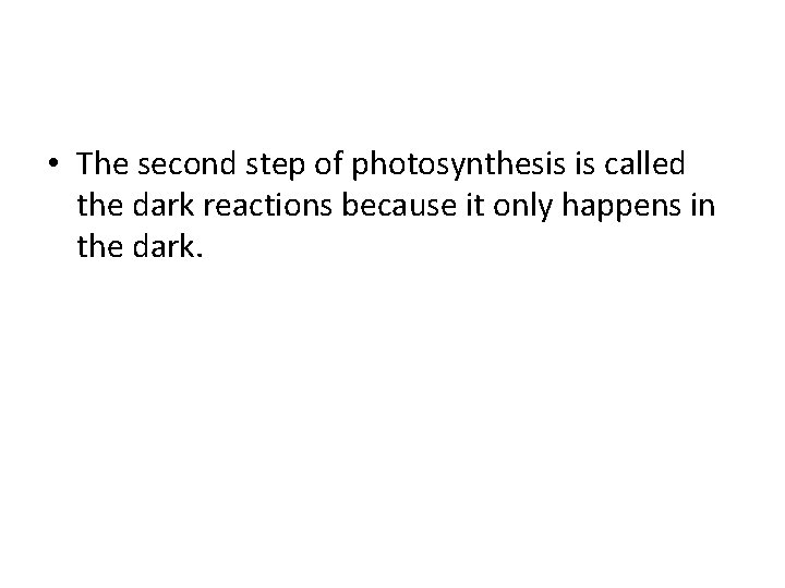  • The second step of photosynthesis is called the dark reactions because it