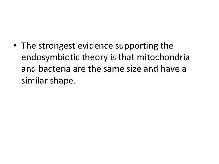  • The strongest evidence supporting the endosymbiotic theory is that mitochondria and bacteria
