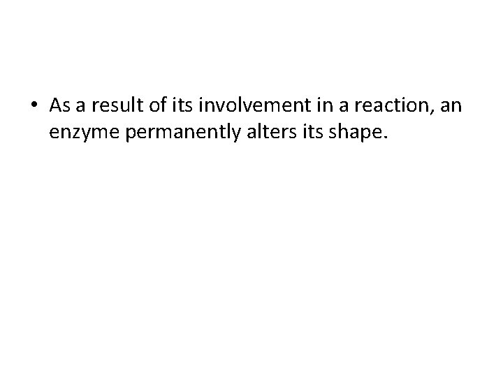  • As a result of its involvement in a reaction, an enzyme permanently