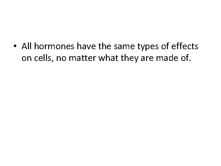  • All hormones have the same types of effects on cells, no matter