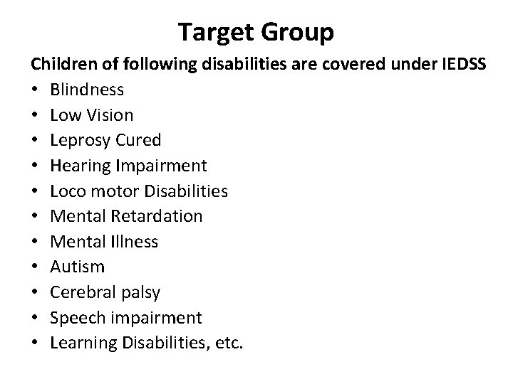 Target Group Children of following disabilities are covered under IEDSS • Blindness • Low