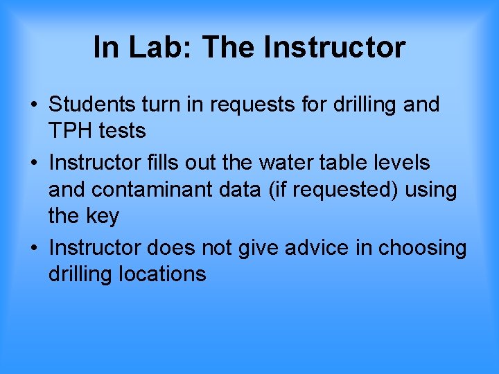 In Lab: The Instructor • Students turn in requests for drilling and TPH tests
