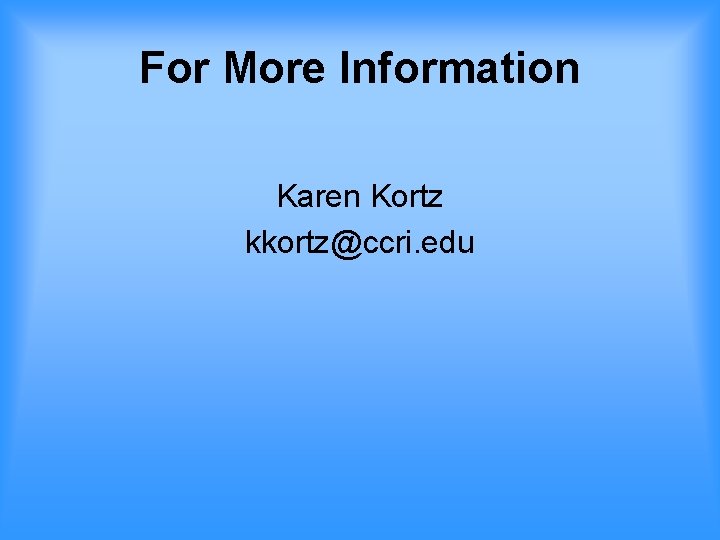 For More Information Karen Kortz kkortz@ccri. edu 