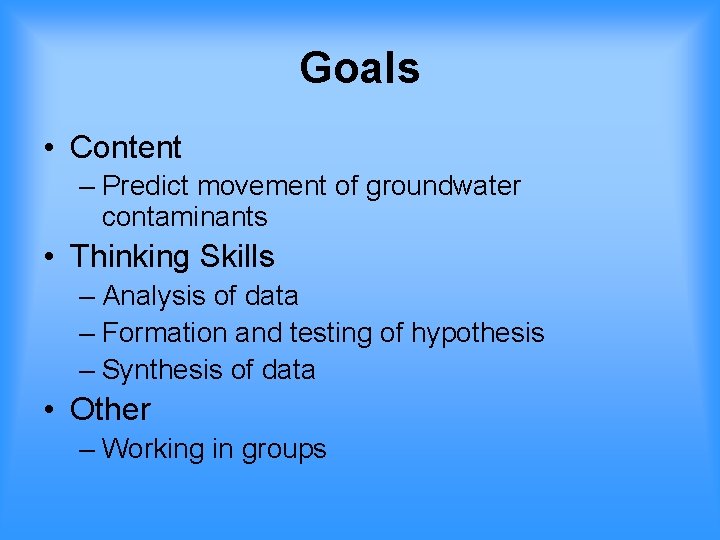 Goals • Content – Predict movement of groundwater contaminants • Thinking Skills – Analysis