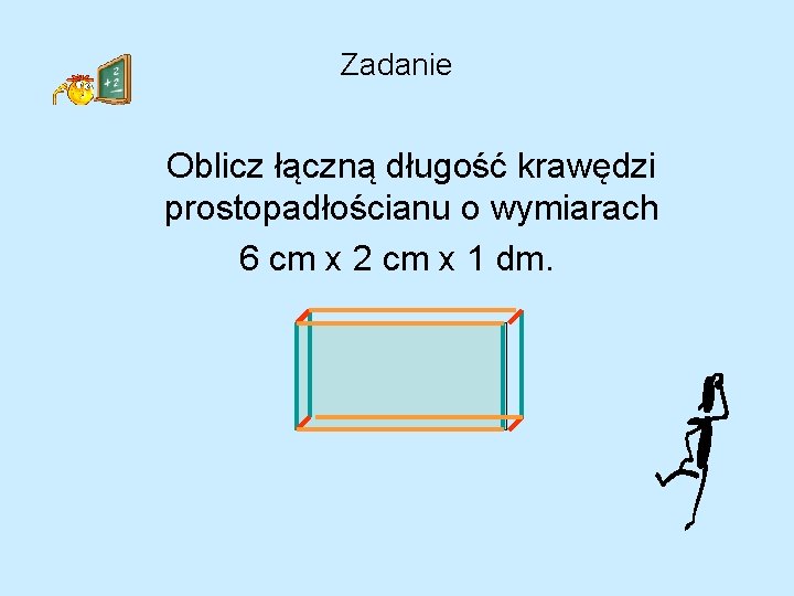 Zadanie Oblicz łączną długość krawędzi prostopadłościanu o wymiarach 6 cm x 2 cm x