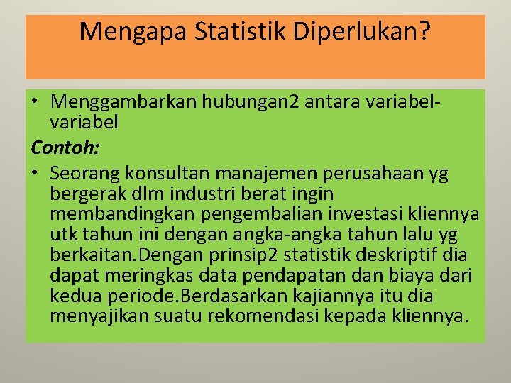 Mengapa Statistik Diperlukan? • Menggambarkan hubungan 2 antara variabel Contoh: • Seorang konsultan manajemen