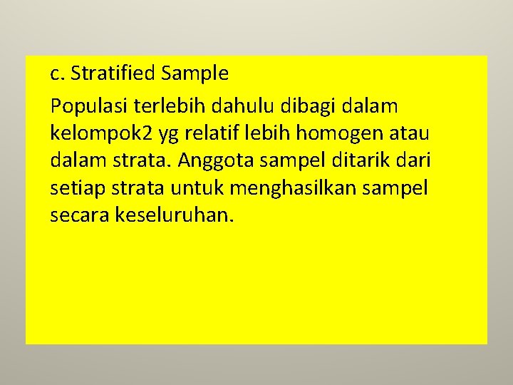 c. Stratified Sample Populasi terlebih dahulu dibagi dalam kelompok 2 yg relatif lebih homogen