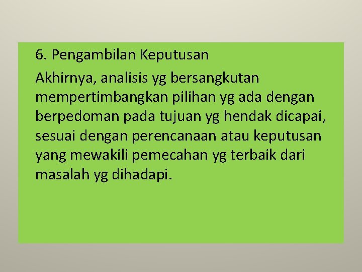 6. Pengambilan Keputusan Akhirnya, analisis yg bersangkutan mempertimbangkan pilihan yg ada dengan berpedoman pada