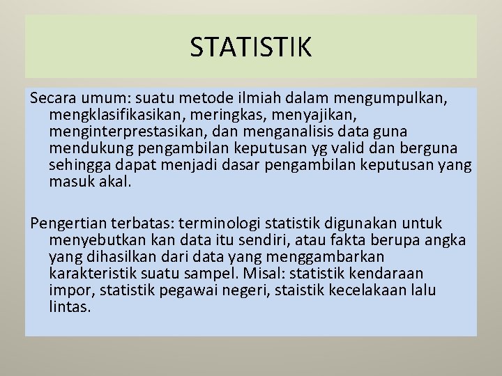 STATISTIK Secara umum: suatu metode ilmiah dalam mengumpulkan, mengklasifikasikan, meringkas, menyajikan, menginterprestasikan, dan menganalisis