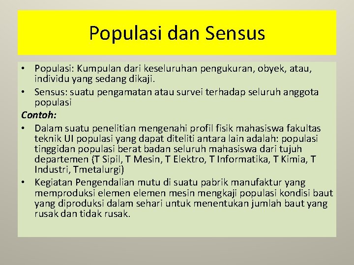 Populasi dan Sensus • Populasi: Kumpulan dari keseluruhan pengukuran, obyek, atau, individu yang sedang