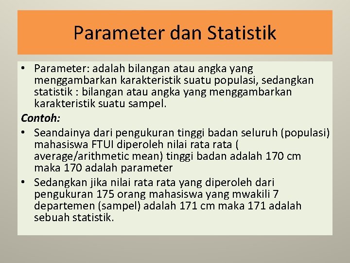 Parameter dan Statistik • Parameter: adalah bilangan atau angka yang menggambarkan karakteristik suatu populasi,