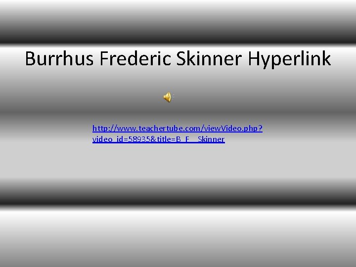 Burrhus Frederic Skinner Hyperlink http: //www. teachertube. com/view. Video. php? video_id=58935&title=B_F__Skinner 