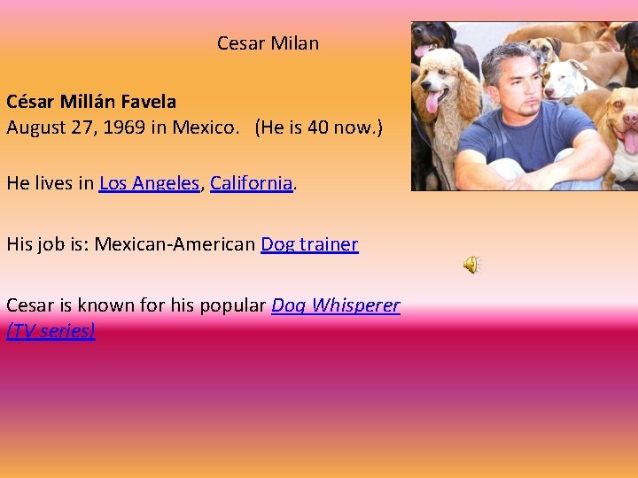 Cesar Milan César Millán Favela August 27, 1969 in Mexico. (He is 40 now.