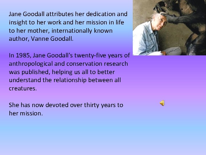 Jane Goodall attributes her dedication and insight to her work and her mission in