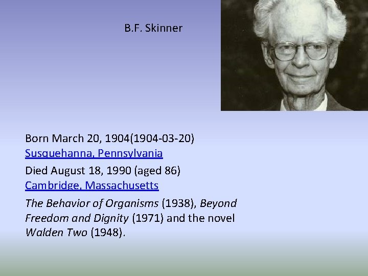 B. F. Skinner Born March 20, 1904(1904 -03 -20) Susquehanna, Pennsylvania Died August 18,