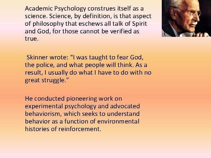 Academic Psychology construes itself as a science. Science, by definition, is that aspect of