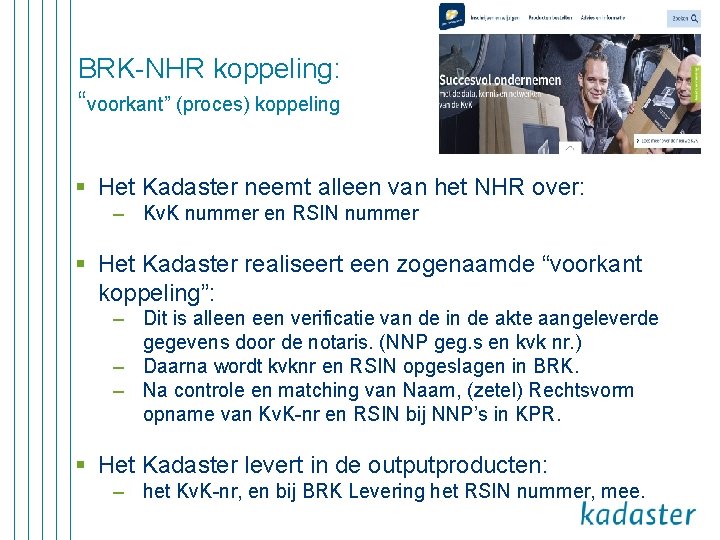 BRK-NHR koppeling: “voorkant” (proces) koppeling § Het Kadaster neemt alleen van het NHR over: