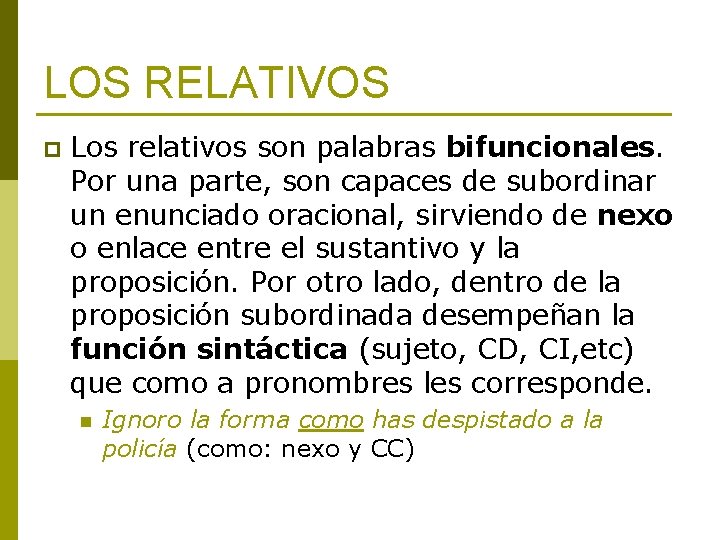 LOS RELATIVOS p Los relativos son palabras bifuncionales. Por una parte, son capaces de