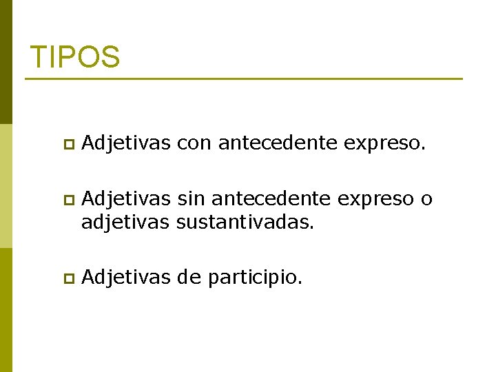 TIPOS p Adjetivas con antecedente expreso. p Adjetivas sin antecedente expreso o adjetivas sustantivadas.