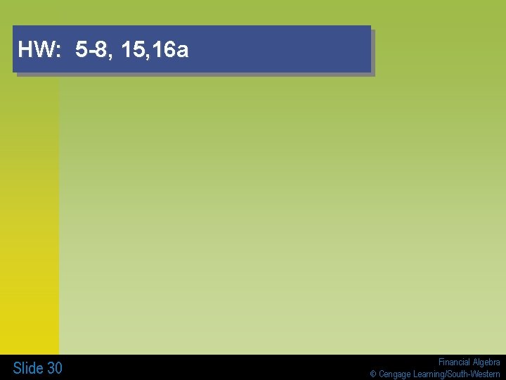 HW: 5 -8, 15, 16 a Slide 30 Financial Algebra © Cengage Learning/South-Western HW: 5 -8, 15, 16 a Slide 30 Financial Algebra © Cengage Learning/South-Western