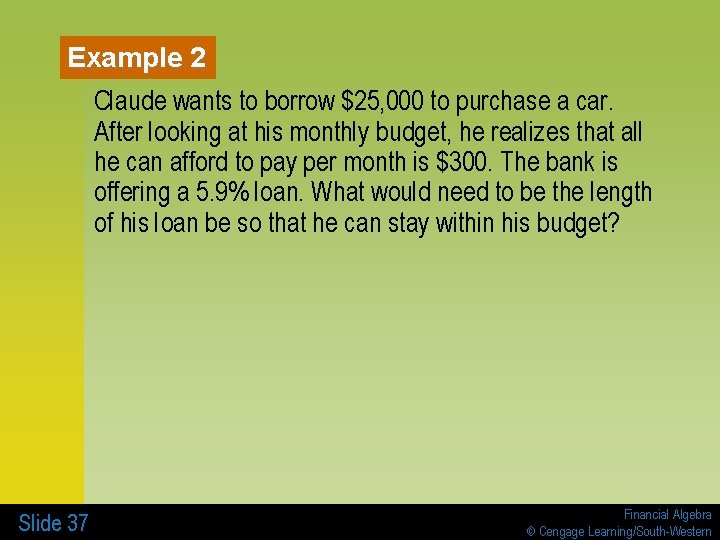 Example 2 Claude wants to borrow $25, 000 to purchase a car. After looking