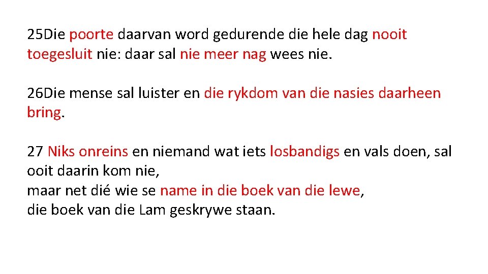 25 Die poorte daarvan word gedurende die hele dag nooit toegesluit nie: daar sal