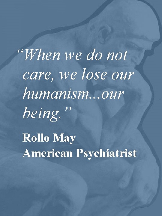 “When we do not care, we lose our humanism. . . our being. ”