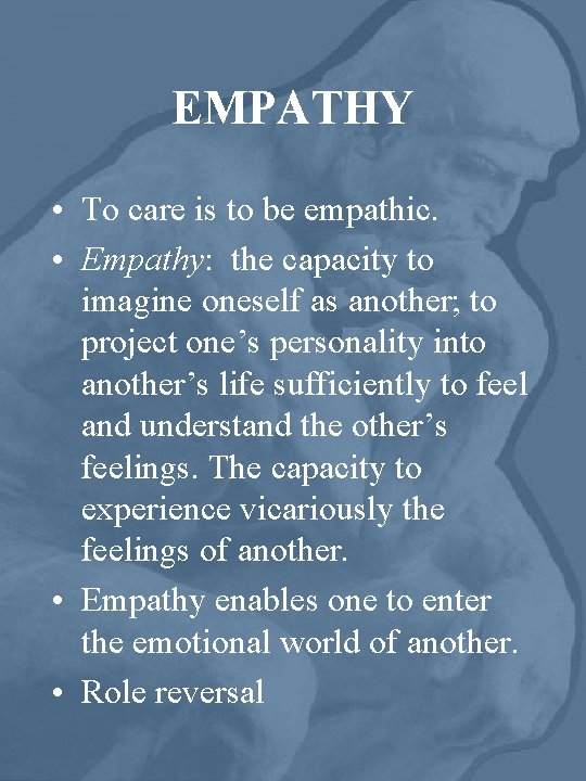 EMPATHY • To care is to be empathic. • Empathy: the capacity to imagine