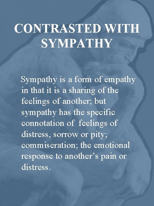 CONTRASTED WITH SYMPATHY Sympathy is a form of empathy in that it is a