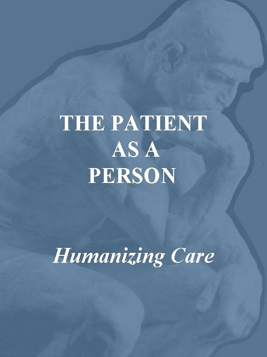 THE PATIENT AS A PERSON Humanizing Care 