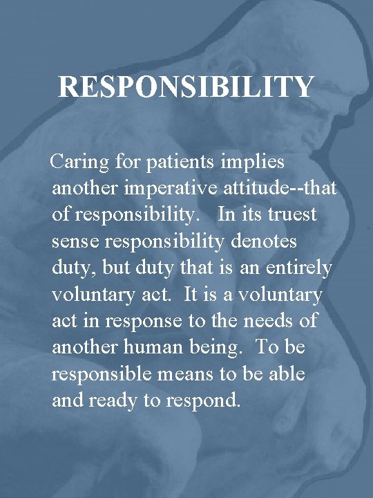 RESPONSIBILITY Caring for patients implies another imperative attitude--that of responsibility. In its truest sense