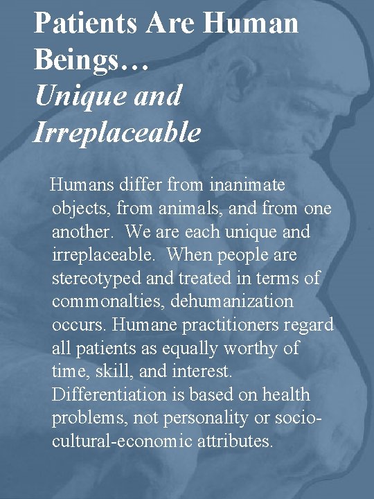 Patients Are Human Beings… Unique and Irreplaceable Humans differ from inanimate objects, from animals,