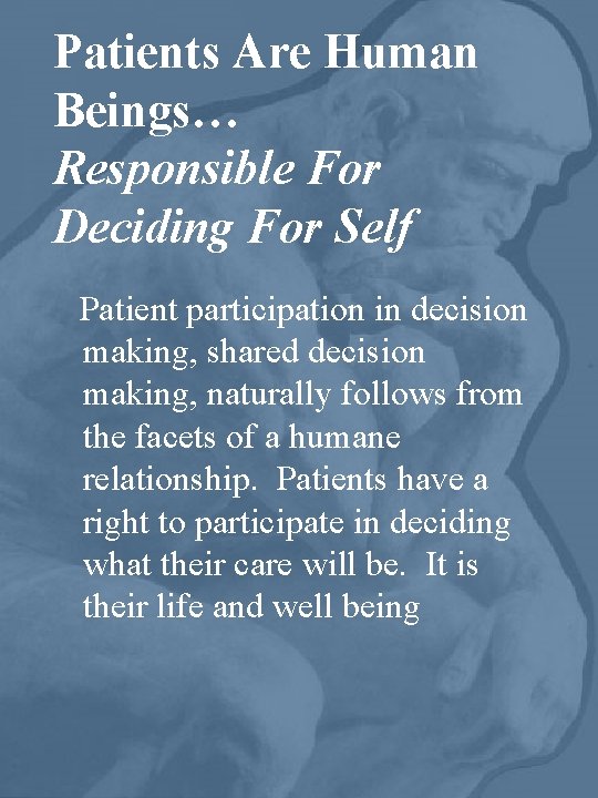 Patients Are Human Beings… Responsible For Deciding For Self Patient participation in decision making,