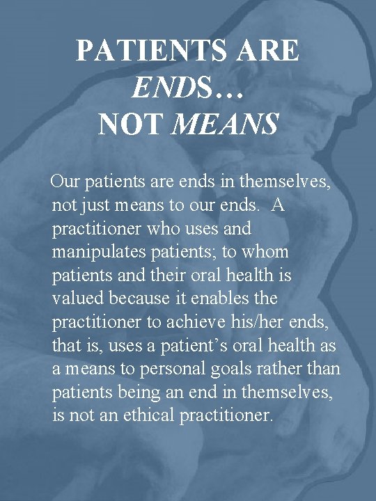 PATIENTS ARE ENDS… NOT MEANS Our patients are ends in themselves, not just means