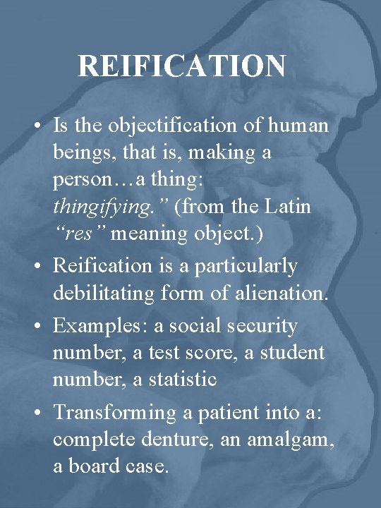 REIFICATION • Is the objectification of human beings, that is, making a person…a thing: