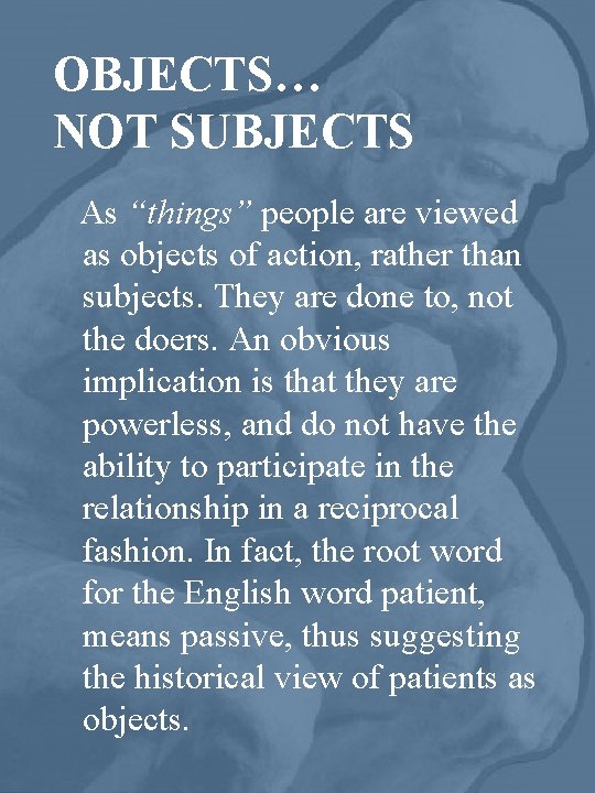 OBJECTS… NOT SUBJECTS As “things” people are viewed as objects of action, rather than