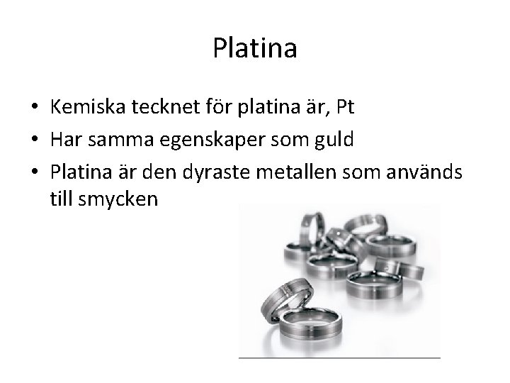 Platina • Kemiska tecknet för platina är, Pt • Har samma egenskaper som guld