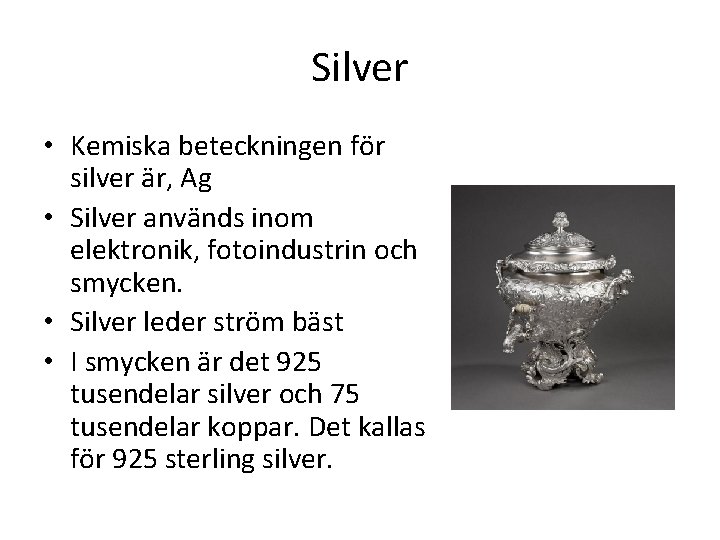 Silver • Kemiska beteckningen för silver är, Ag • Silver används inom elektronik, fotoindustrin