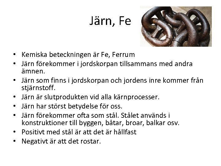 Järn, Fe • Kemiska beteckningen är Fe, Ferrum • Järn förekommer i jordskorpan tillsammans