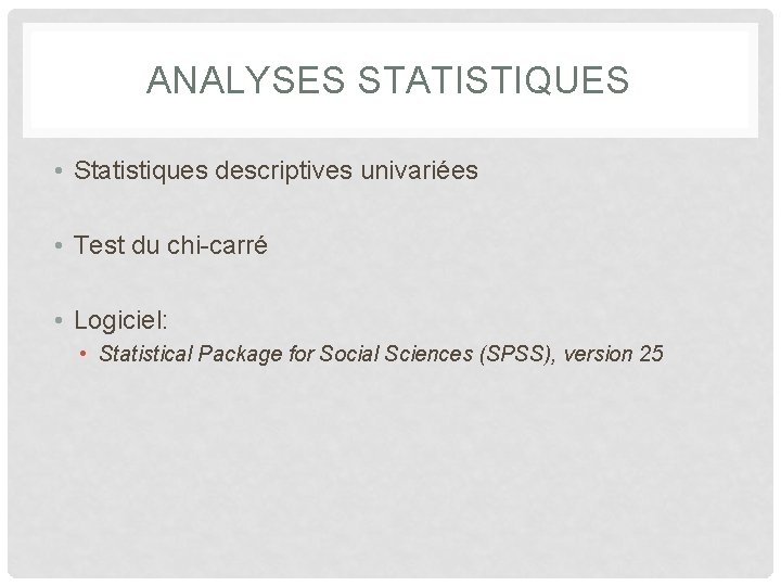 ANALYSES STATISTIQUES • Statistiques descriptives univariées • Test du chi-carré • Logiciel: • Statistical