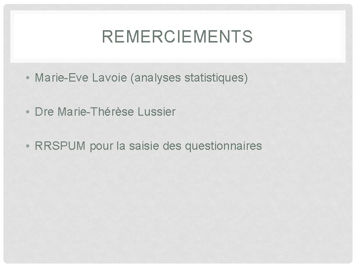 REMERCIEMENTS • Marie-Eve Lavoie (analyses statistiques) • Dre Marie-Thérèse Lussier • RRSPUM pour la