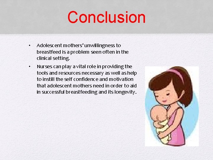 Conclusion • Adolescent mothers’ unwillingness to breastfeed is a problem seen often in the Conclusion • Adolescent mothers’ unwillingness to breastfeed is a problem seen often in the