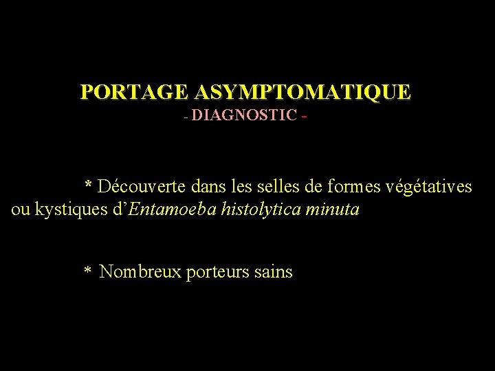 PORTAGE ASYMPTOMATIQUE - DIAGNOSTIC - * Découverte dans les selles de formes végétatives ou