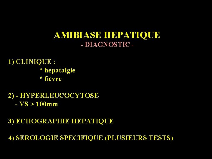 AMIBIASE HEPATIQUE - DIAGNOSTIC 1) CLINIQUE : * hépatalgie * fièvre 2) - HYPERLEUCOCYTOSE