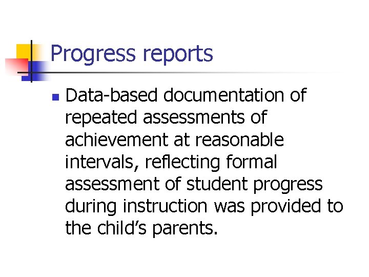 Progress reports n Data-based documentation of repeated assessments of achievement at reasonable intervals, reflecting