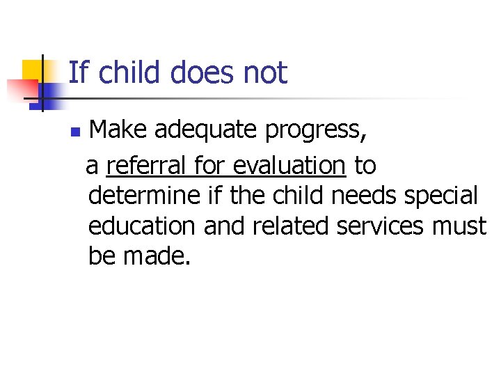 If child does not n Make adequate progress, a referral for evaluation to determine
