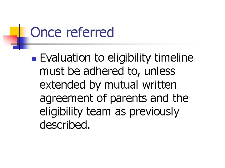 Once referred n Evaluation to eligibility timeline must be adhered to, unless extended by