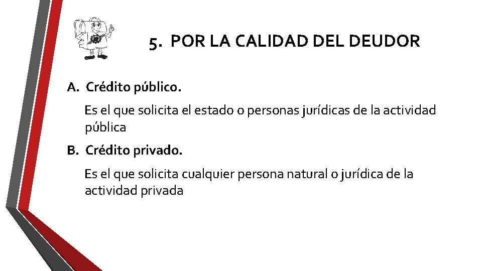 5. POR LA CALIDAD DEL DEUDOR A. Crédito público. Es el que solicita el