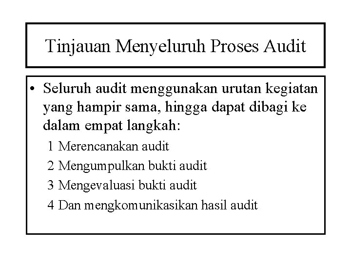 Tinjauan Menyeluruh Proses Audit • Seluruh audit menggunakan urutan kegiatan yang hampir sama, hingga